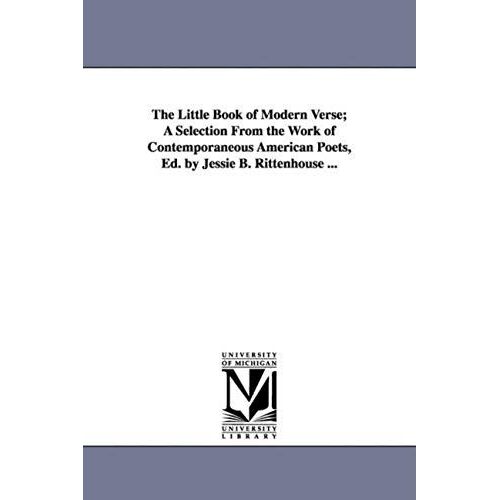 The Little Book Of Modern Verse; A Selection From The Work Of Contemporaneous American Poets, Ed. By Jessie B. Rittenhouse ...