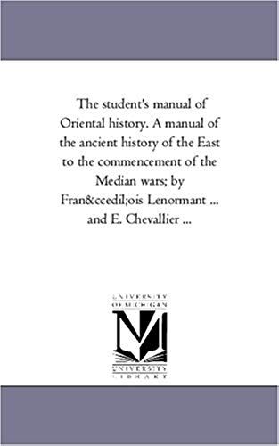 The Student's Manual Of Oriental History. A Manual Of The Ancient History Of The East To The Commencement Of The Median Wars; By Fran Ois Lenormant ..