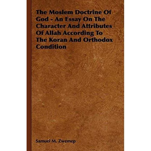 The Moslem Doctrine Of God - An Essay On The Character And Attributes Of Allah According To The Koran And Orthodox Condition