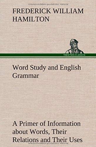 Word Study And English Grammar A Primer Of Information About Words, Their Relations And Their Uses