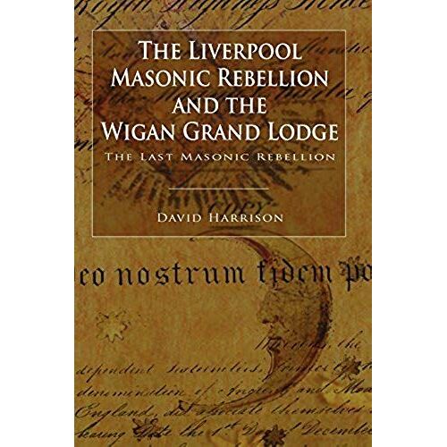 The Liverpool Masonic Rebellion And The Wigan Grand Lodge