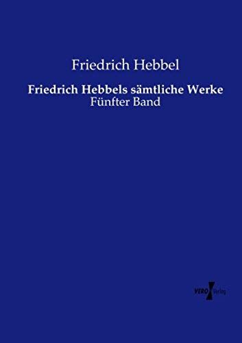 Friedrich Hebbels Sämtliche Werke