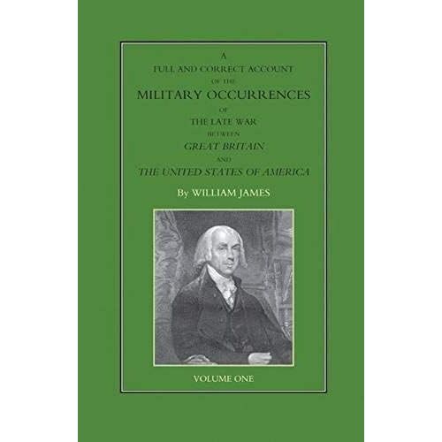 Full And Correct Account Of The Military Occurrences Of The Late War Between Great Britain And The United States Of America Volume One