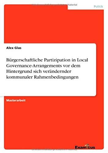 Bürgerschaftliche Partizipation In Local Governance-Arrangements Vor Dem Hintergrund Sich Verändernder Kommunaler Rahmenbedingungen