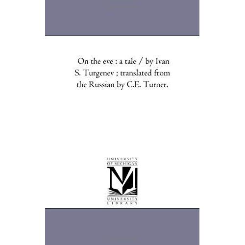 On The Eve: A Tale / By Ivan S. Turgenev; Translated From The Russian By C.E. Turner.
