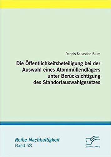 Die Öffentlichkeitsbeteiligung Bei Der Auswahl Eines Atommüllendlagers Unter Berücksichtigung Des Standortauswahlgesetzes