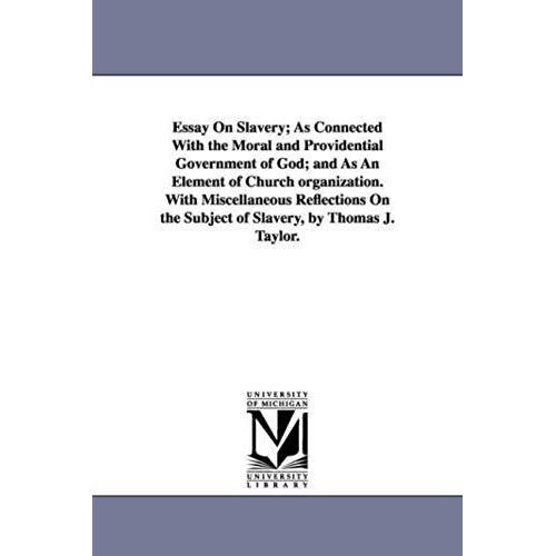 Essay On Slavery; As Connected With The Moral And Providential Government Of God; And As An Element Of Church Organization. With Miscellaneous Reflect