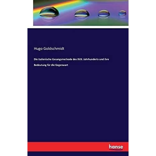 Die Italienische Gesangsmethode Des Xvii. Jahrhunderts Und Ihre Bedeutung Für Die Gegenwart