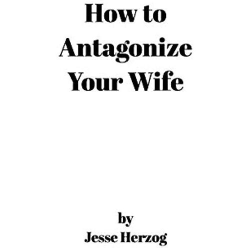 How To Antagonize Your Wife