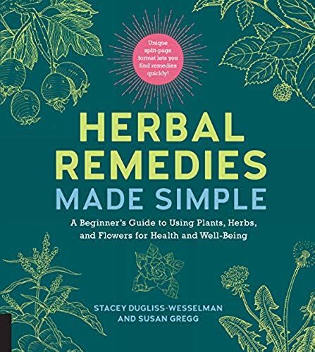 Herbal Remedies Made Simple: A Beginner's Guide To Using Plants, Herbs, And Flowers For Health And Well-Being