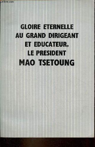 Gloire Eternelle Au Grand Dirigeant Et Educateur, Le Président Mao Tsetoung.