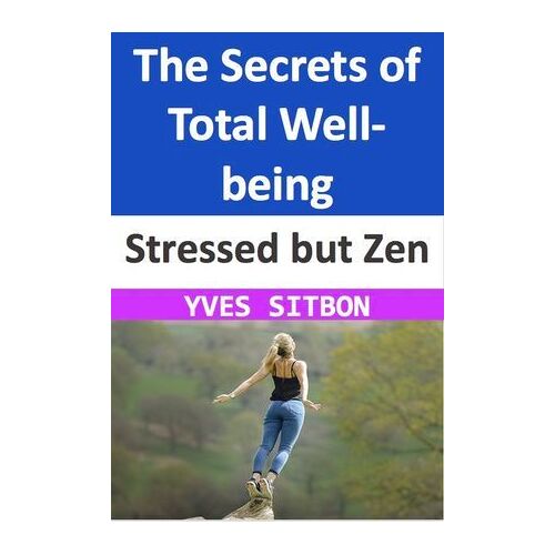 Stressed But Zen: The Secrets Of Total Well-Being