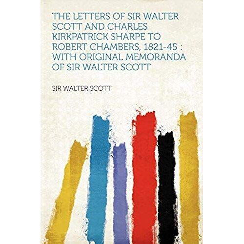 The Letters Of Sir Walter Scott And Charles Kirkpatrick Sharpe To Robert Chambers, 1821-45