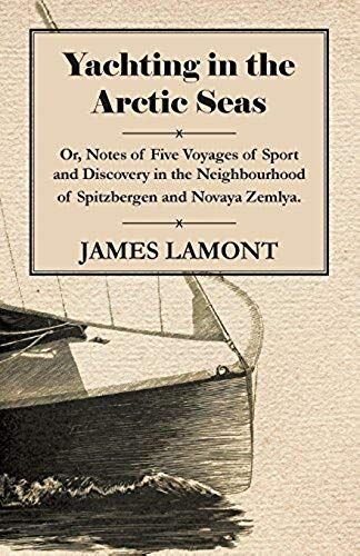 Yachting In The Arctic Seas - Or, Notes Of Five Voyages Of Sport And Discovery In The Neighbourhood Of Spitzbergen And Novaya Zemlya.