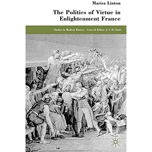 The Politics Of Virtue In Enlightenment France