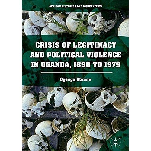 Crisis Of Legitimacy And Political Violence In Uganda, 1890 To 1979