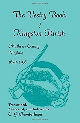 The Vestry Book Of Kingston Parish, Mathews County, Virginia, 1679-1796