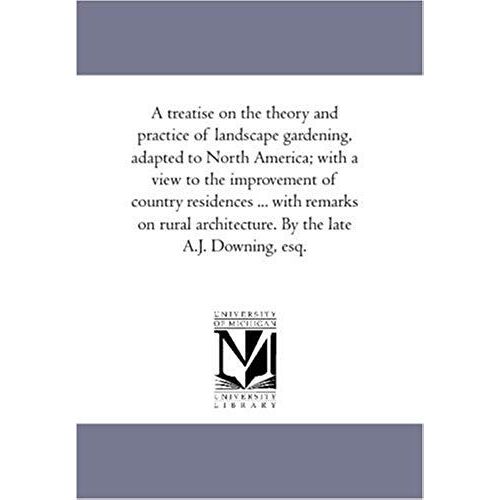 A Treatise On The Theory And Practice Of Landscape Gardening, Adapted To North America; With A View To The Improvement Of Country Residences ... With