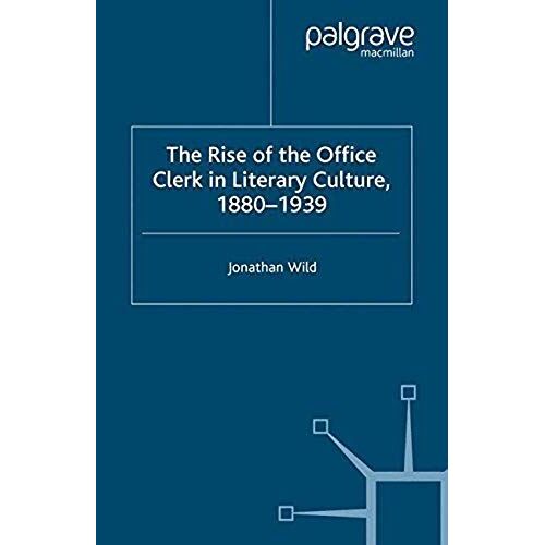 The Rise Of The Office Clerk In Literary Culture, 1880-1939