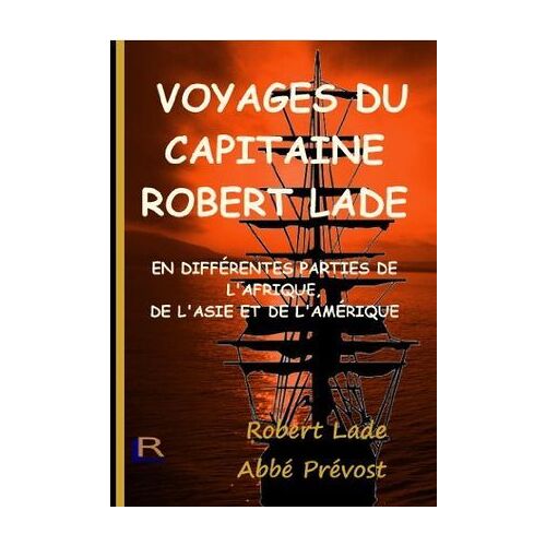 Voyages Du Capitaine Robert Lade: En Différentes Parties De L'afrique, De L'asie Et De L'amérique