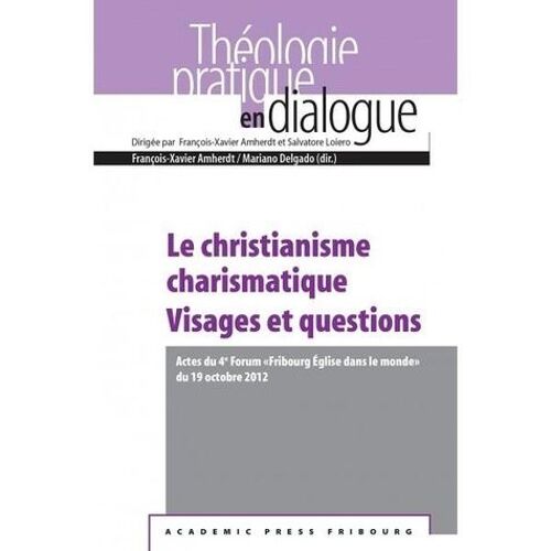 Le Christianisme Charismatique : Visages Et Questions - Actes Du 4e Forum "Fribourg Eglise Dans Le Monde" Du 19 Octobre 2012