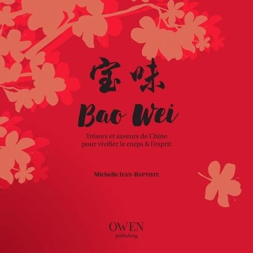 Bao Wei - Trésors Et Saveurs De Chine Pour Vivifier Le Corps & L'esprit
