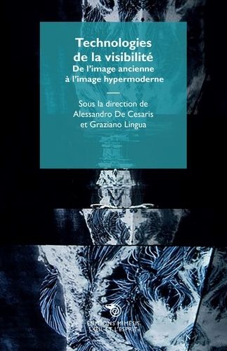 Technologies De La Visibilité - De L'image Ancienne À L'image Hypermoderne