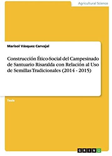 Construcción Ético-Social Del Campesinado De Santuario Risaralda Con Relación Al Uso De Semillas Tradicionales (2014 - 2015)