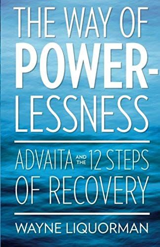 The Way Of Powerlessness - Advaita And The 12 Steps Of Recovery