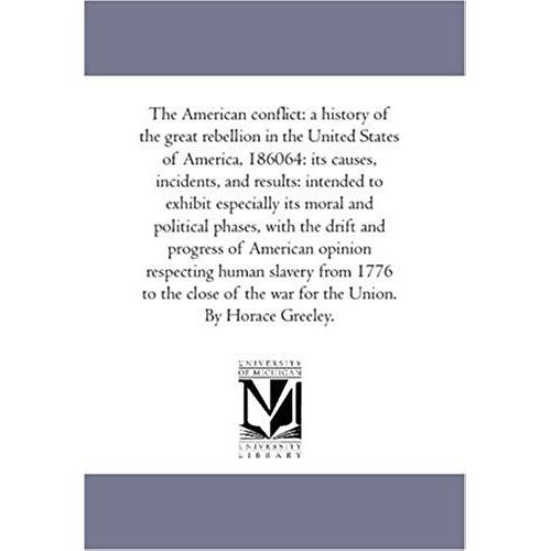 The American Conflict: A History Of The Great Rebellion In The United States Of America, 1860-64: Its Causes, Incidents, And Results: Intende