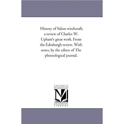 History Of Salem Witchcraft; A Review Of Charles W. Upham's Great Work. From The Edinburgh Review. With Notes, By The Editor Of The Phrenological Jour