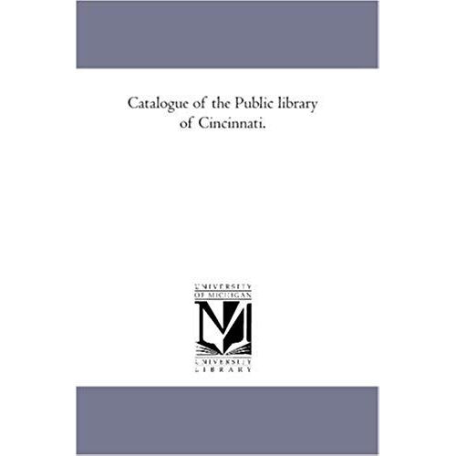 Catalogue Of The Public Library Of Cincinnati.