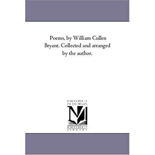 Poems, By William Cullen Bryant. Collected And Arranged By The Author.
