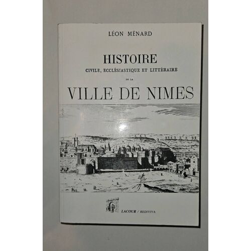 Histoire Civile, Ecclésiastique Et Littéraire De La Ville De Nîmes Léon Ménard