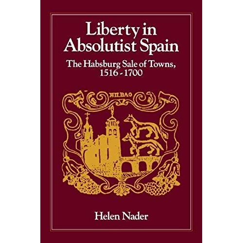 Liberty In Absolutist Spain; The Habsburg Sale Of Towns, 1516-1700. 1, 108th Series, 1990