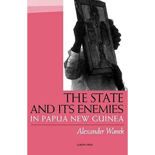 The State And Its Enemies In Papua New Guinea