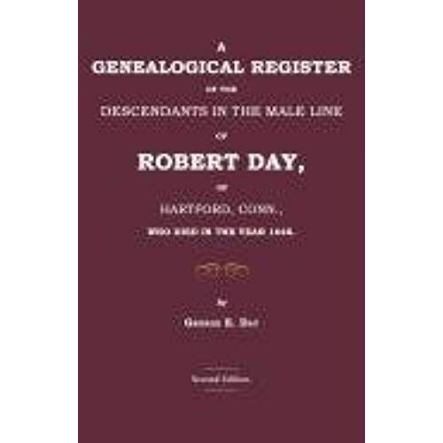 A Genealogical Register Of The Descendants In The Male Line Of Robert Day, Of Hartford, Conn., Who Died In The Year 1648