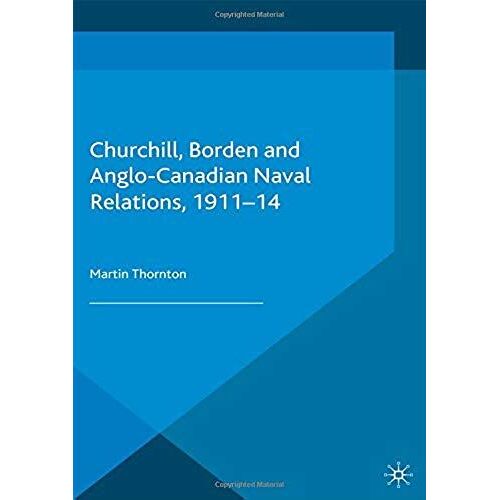 Churchill, Borden And Anglo-Canadian Naval Relations, 1911-14