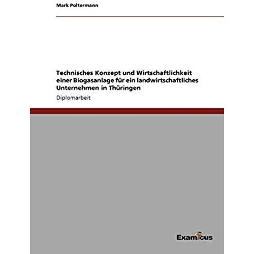 Technisches Konzept Und Wirtschaftlichkeit Einer Biogasanlage Für Ein Landwirtschaftliches Unternehmen In Thüringen