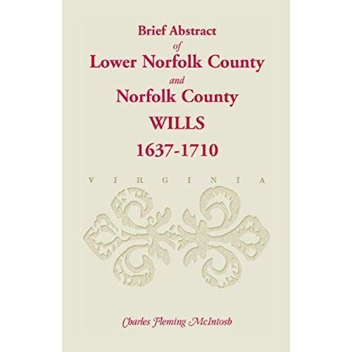 (Brief Abstract Of) Lower Norfolk County And Norfolk County Wills, 1637-1710