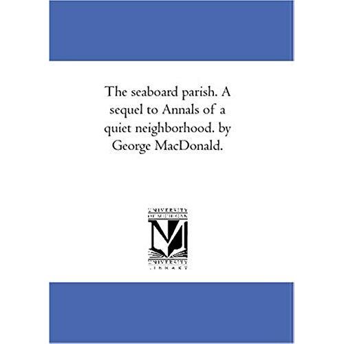 The Seaboard Parish. A Sequel To Annals Of A Quiet Neighborhood. By George Macdonald.