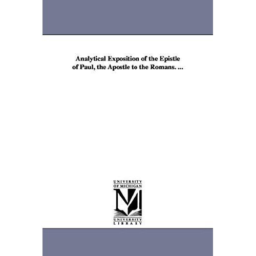 Analytical Exposition Of The Epistle Of Paul, The Apostle To The Romans. ...