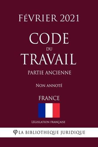 Code Du Travail (Partie Ancienne) (France) (Février 2021) Non Annoté