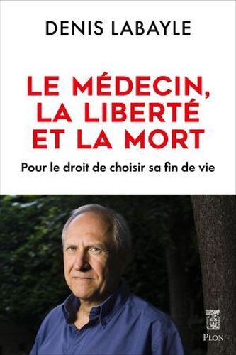Le Médecin, La Liberté Et La Mort - Pour Le Droitde Choisir Sa Fin De Vie