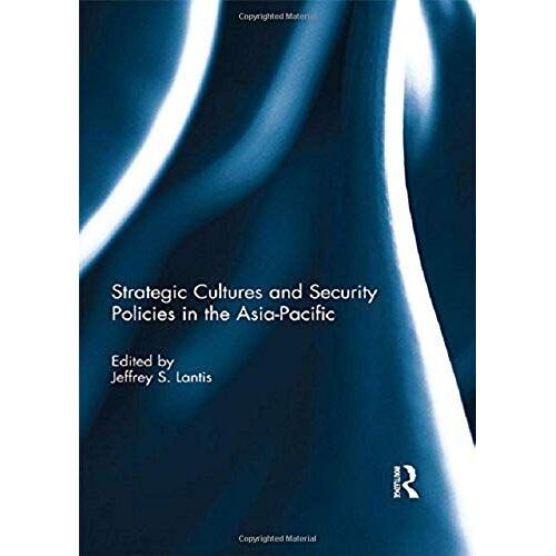 Strategic Cultures And Security Policies In The Asia-Pacific