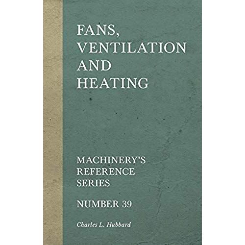 Fans, Ventilation And Heating - Machinery's Reference Series - Number 39