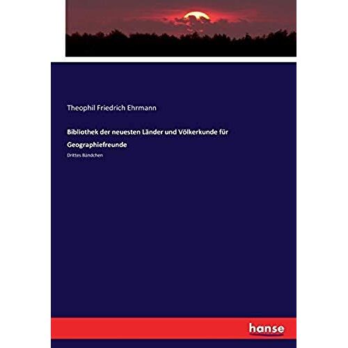 Bibliothek Der Neuesten Länder Und Völkerkunde Für Geographiefreunde