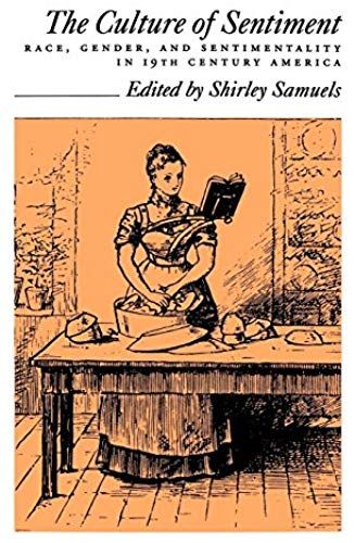 The Culture Of Sentiment: Race, Gender, And Sentimentality In Nineteenth-Century America