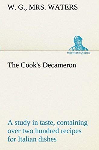 The Cook's Decameron: A Study In Taste, Containing Over Two Hundred Recipes For Italian Dishes