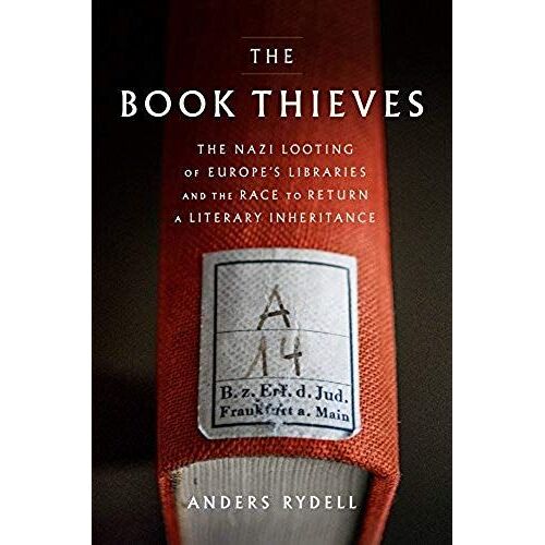 The Book Thieves: The Nazi Looting Of Europe's Libraries And The Race To Return A Literary Inheritance